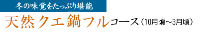 冬の味覚をたっぷり堪能 天然クエフルコース（10月頃～3月頃）
